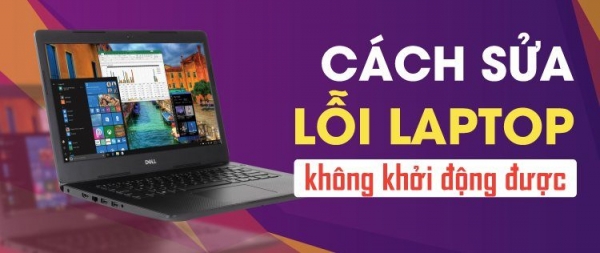 Laptop không khởi động được, nguyên nhân và cách khắc phục